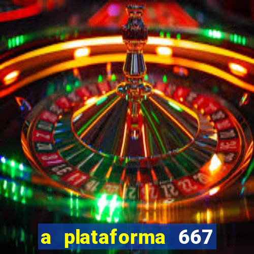 a plataforma 667 bet é confiável